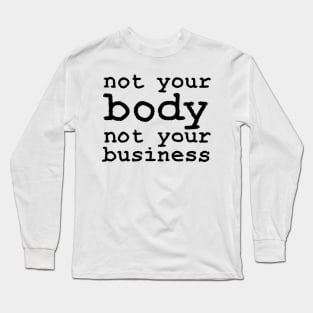 Not Your Body, Not Your Business Long Sleeve T-Shirt